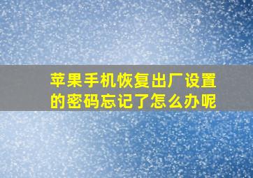 苹果手机恢复出厂设置的密码忘记了怎么办呢