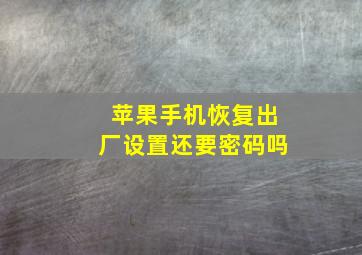 苹果手机恢复出厂设置还要密码吗