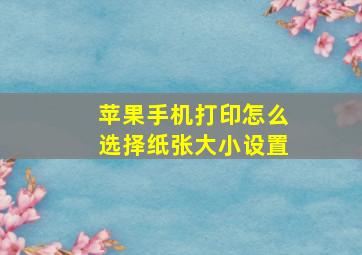 苹果手机打印怎么选择纸张大小设置