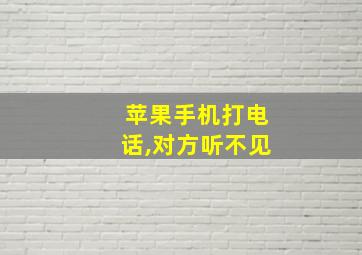 苹果手机打电话,对方听不见