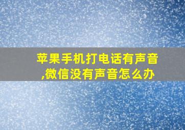 苹果手机打电话有声音,微信没有声音怎么办