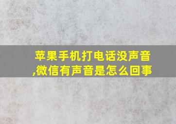 苹果手机打电话没声音,微信有声音是怎么回事