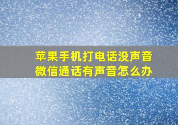 苹果手机打电话没声音微信通话有声音怎么办