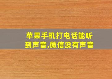 苹果手机打电话能听到声音,微信没有声音