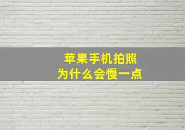 苹果手机拍照为什么会慢一点