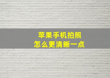 苹果手机拍照怎么更清晰一点