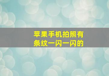 苹果手机拍照有条纹一闪一闪的