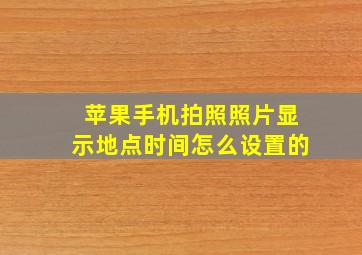 苹果手机拍照照片显示地点时间怎么设置的