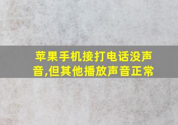 苹果手机接打电话没声音,但其他播放声音正常