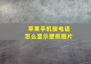 苹果手机接电话怎么显示壁纸图片