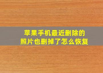 苹果手机最近删除的照片也删掉了怎么恢复