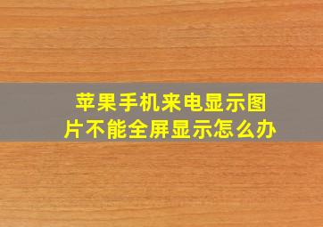 苹果手机来电显示图片不能全屏显示怎么办