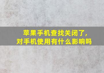 苹果手机查找关闭了,对手机使用有什么影响吗