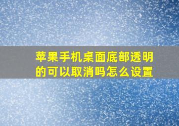 苹果手机桌面底部透明的可以取消吗怎么设置