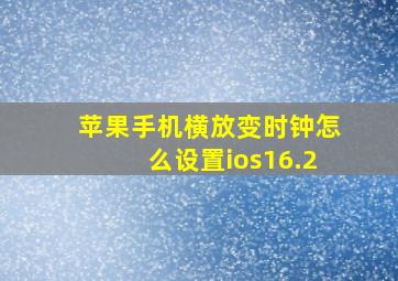 苹果手机横放变时钟怎么设置ios16.2