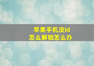 苹果手机没id怎么解锁怎么办