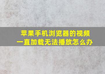 苹果手机浏览器的视频一直加载无法播放怎么办