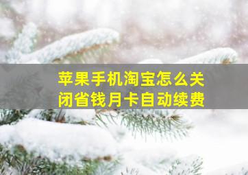 苹果手机淘宝怎么关闭省钱月卡自动续费