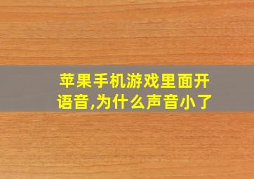 苹果手机游戏里面开语音,为什么声音小了