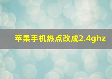 苹果手机热点改成2.4ghz