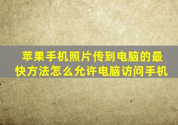 苹果手机照片传到电脑的最快方法怎么允许电脑访问手机