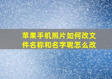 苹果手机照片如何改文件名称和名字呢怎么改