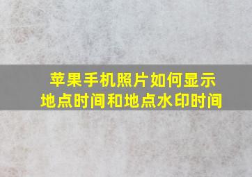 苹果手机照片如何显示地点时间和地点水印时间