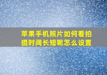 苹果手机照片如何看拍摄时间长短呢怎么设置