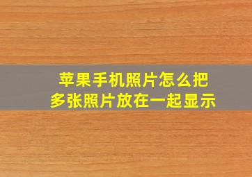 苹果手机照片怎么把多张照片放在一起显示