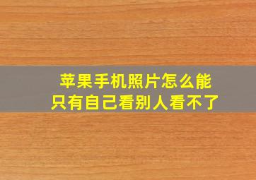 苹果手机照片怎么能只有自己看别人看不了