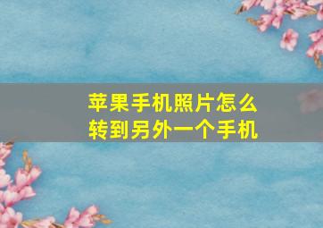 苹果手机照片怎么转到另外一个手机