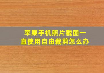 苹果手机照片截图一直使用自由裁剪怎么办