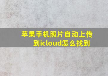 苹果手机照片自动上传到icloud怎么找到