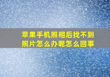 苹果手机照相后找不到照片怎么办呢怎么回事