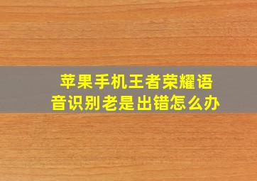 苹果手机王者荣耀语音识别老是出错怎么办