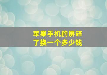 苹果手机的屏碎了换一个多少钱