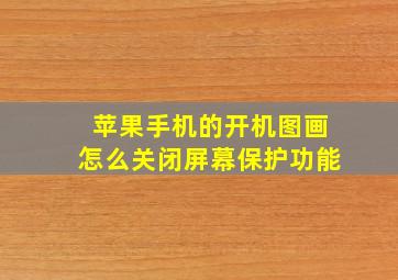 苹果手机的开机图画怎么关闭屏幕保护功能