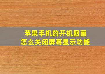 苹果手机的开机图画怎么关闭屏幕显示功能