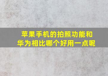 苹果手机的拍照功能和华为相比哪个好用一点呢