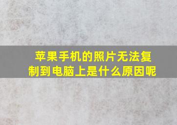 苹果手机的照片无法复制到电脑上是什么原因呢