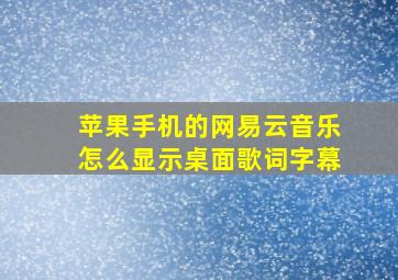 苹果手机的网易云音乐怎么显示桌面歌词字幕