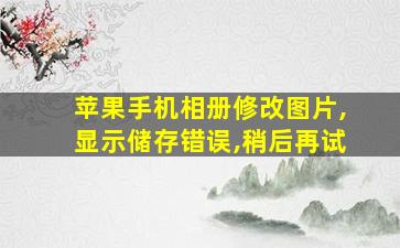 苹果手机相册修改图片,显示储存错误,稍后再试