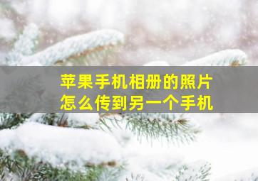 苹果手机相册的照片怎么传到另一个手机