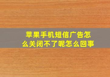 苹果手机短信广告怎么关闭不了呢怎么回事