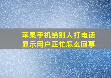 苹果手机给别人打电话显示用户正忙怎么回事