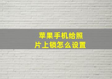 苹果手机给照片上锁怎么设置