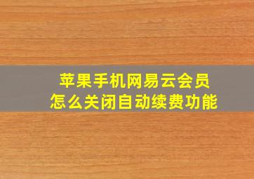 苹果手机网易云会员怎么关闭自动续费功能