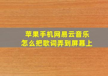 苹果手机网易云音乐怎么把歌词弄到屏幕上