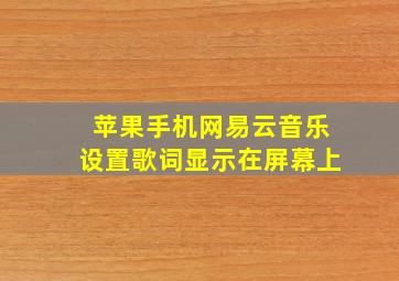 苹果手机网易云音乐设置歌词显示在屏幕上