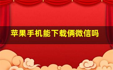 苹果手机能下载俩微信吗